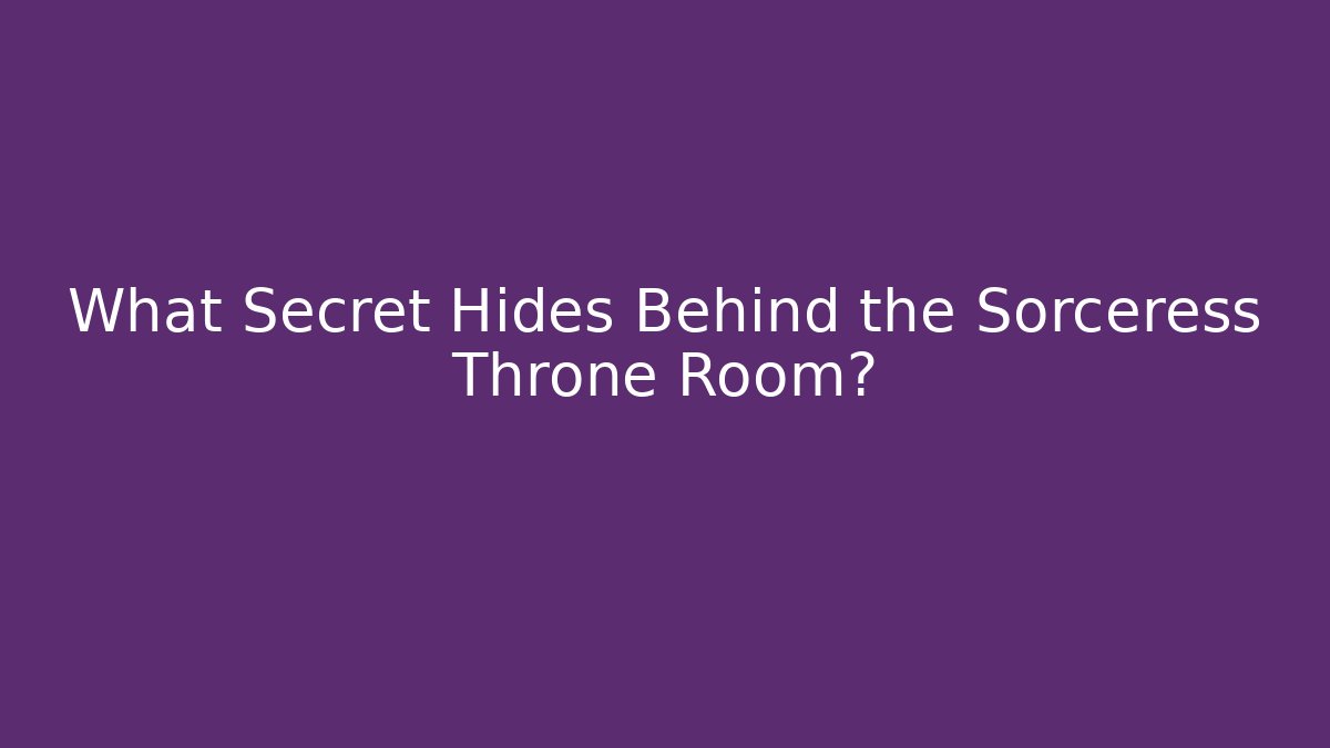 What Secret Hides Behind the Sorceress Throne Room?