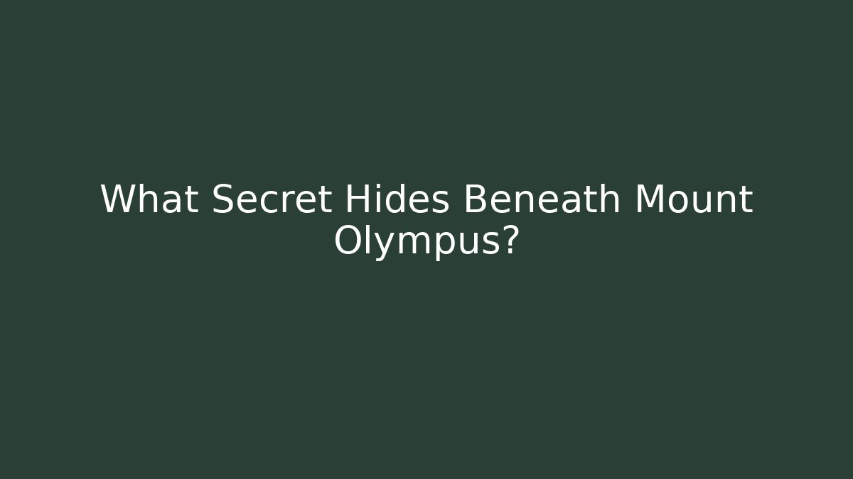 What Secret Hides Beneath Mount Olympus?