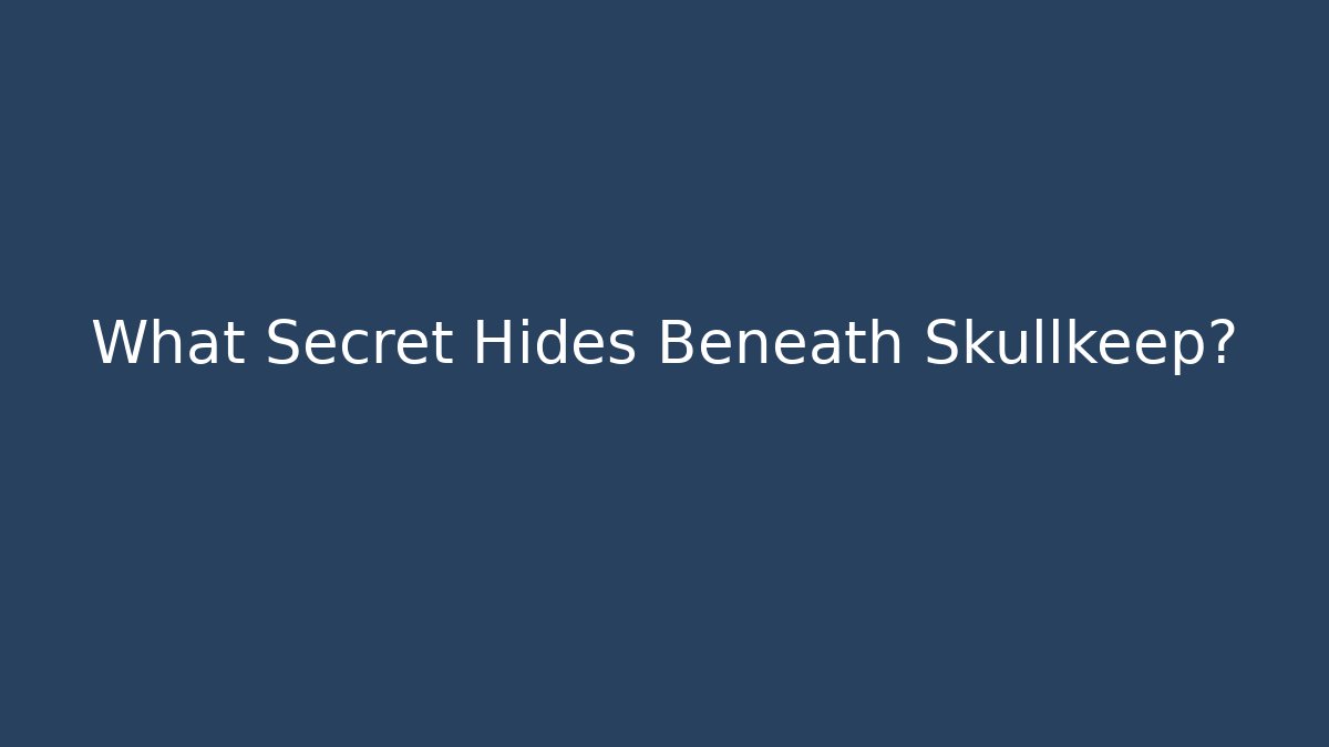 What Secret Hides Beneath Skullkeep?