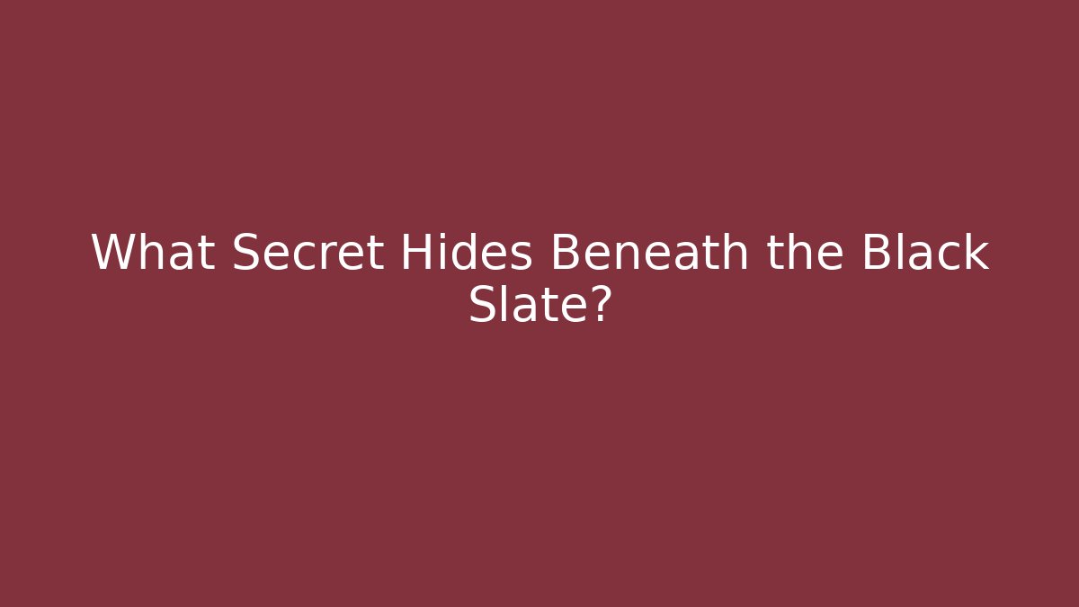 What Secret Hides Beneath the Black Slate?