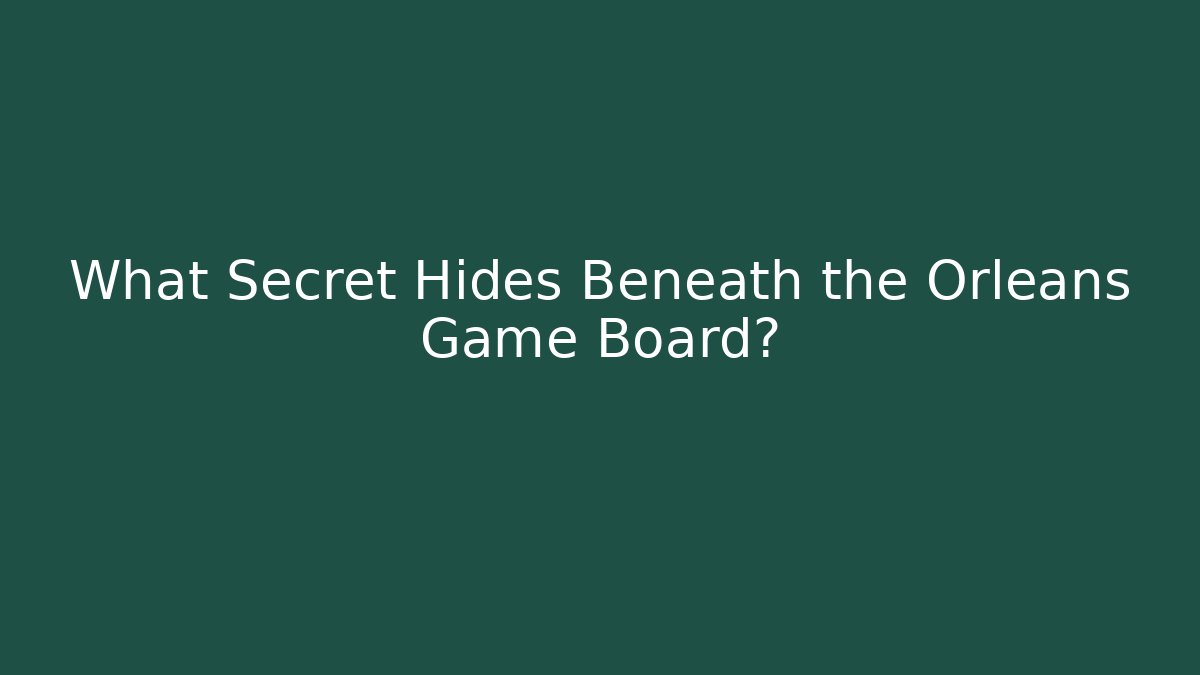What Secret Hides Beneath the Orleans Game Board?