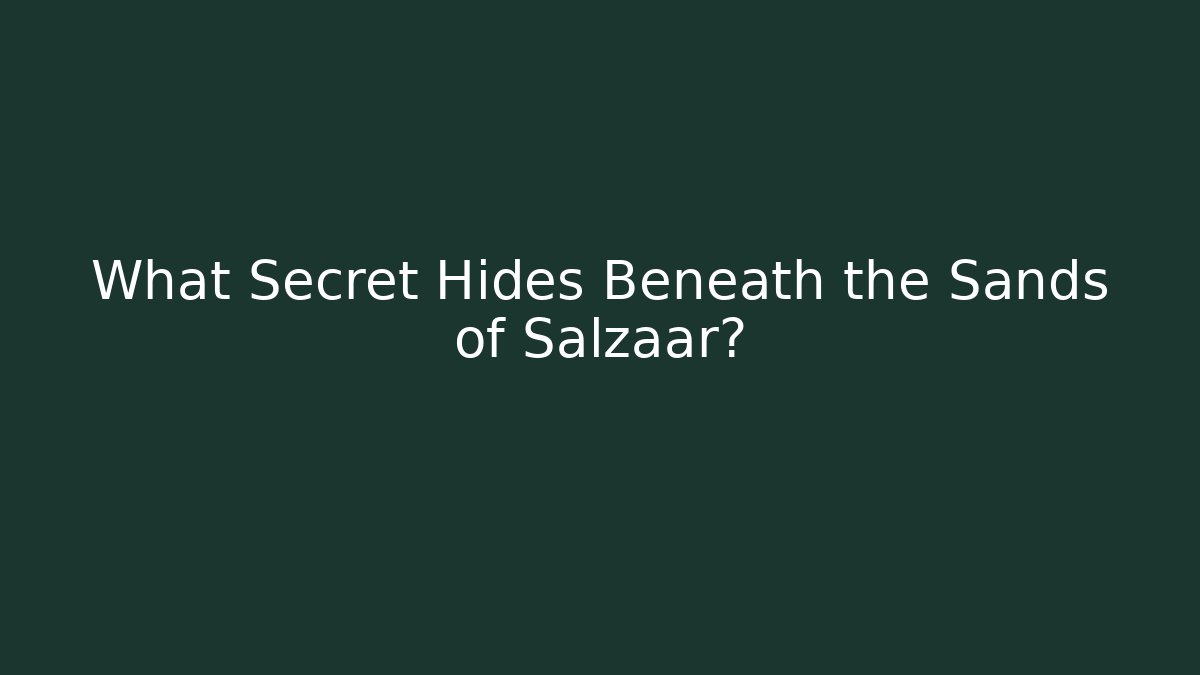 What Secret Hides Beneath the Sands of Salzaar?
