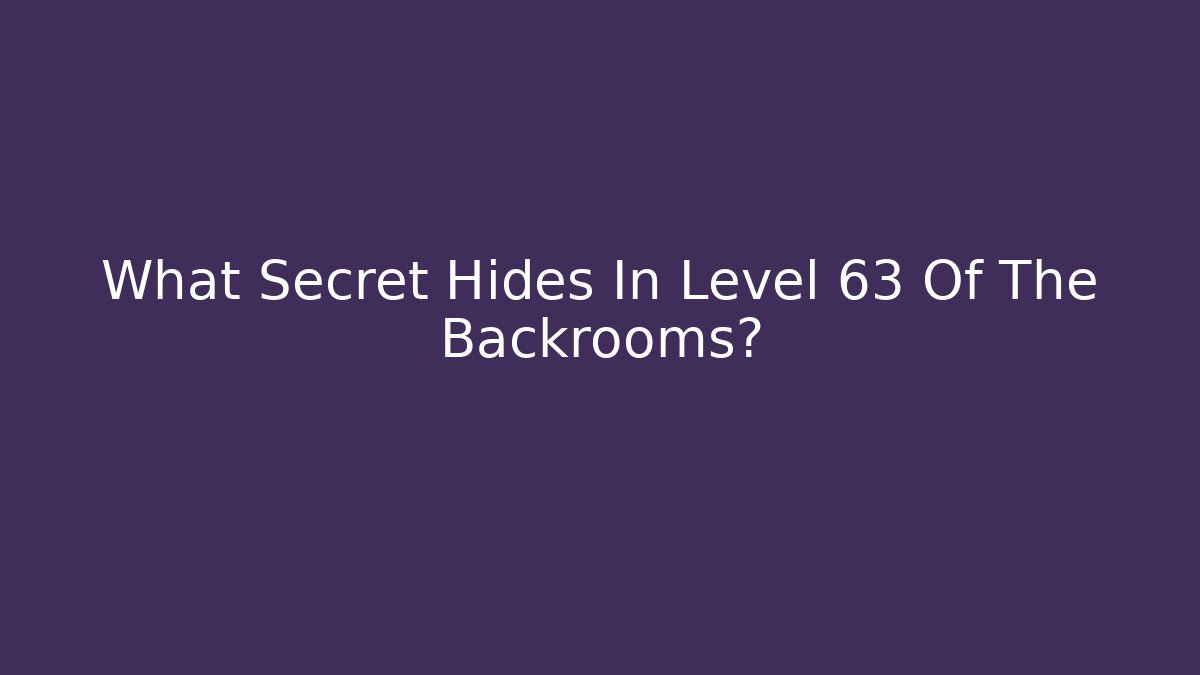 What Secret Hides In Level 63 Of The Backrooms?
