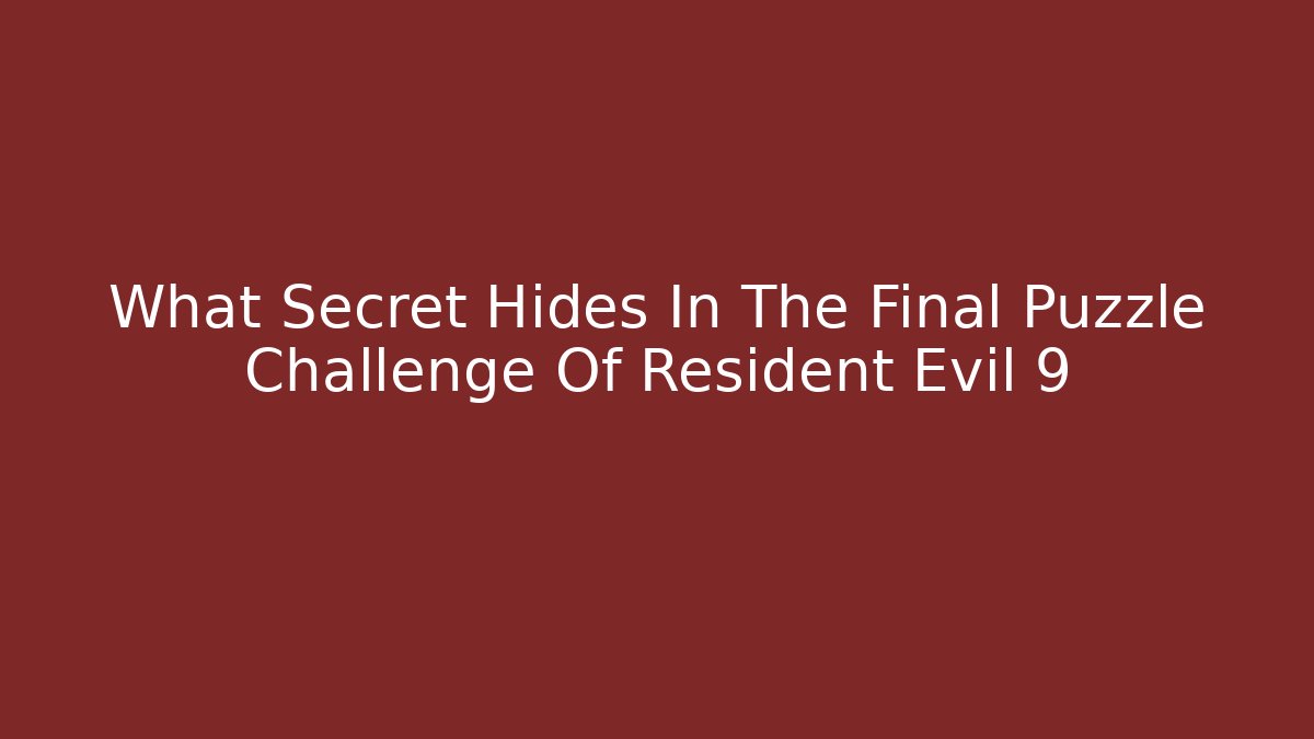 What Secret Hides In The Final Puzzle Challenge Of Resident Evil 9