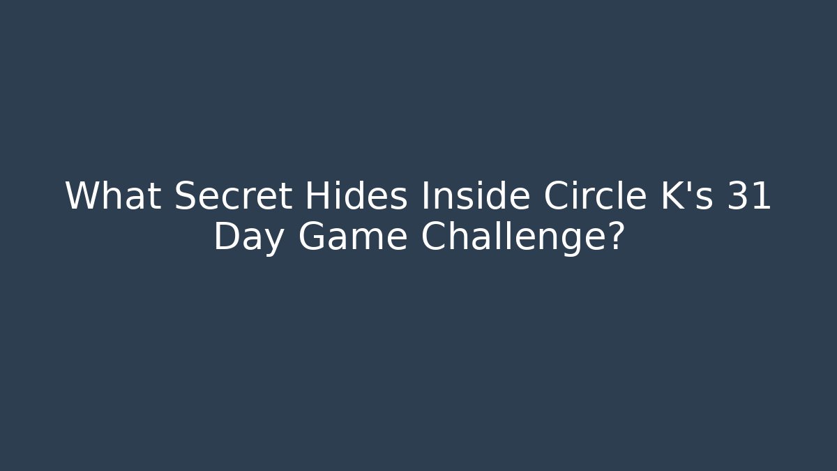 What Secret Hides Inside Circle K's 31 Day Game Challenge?