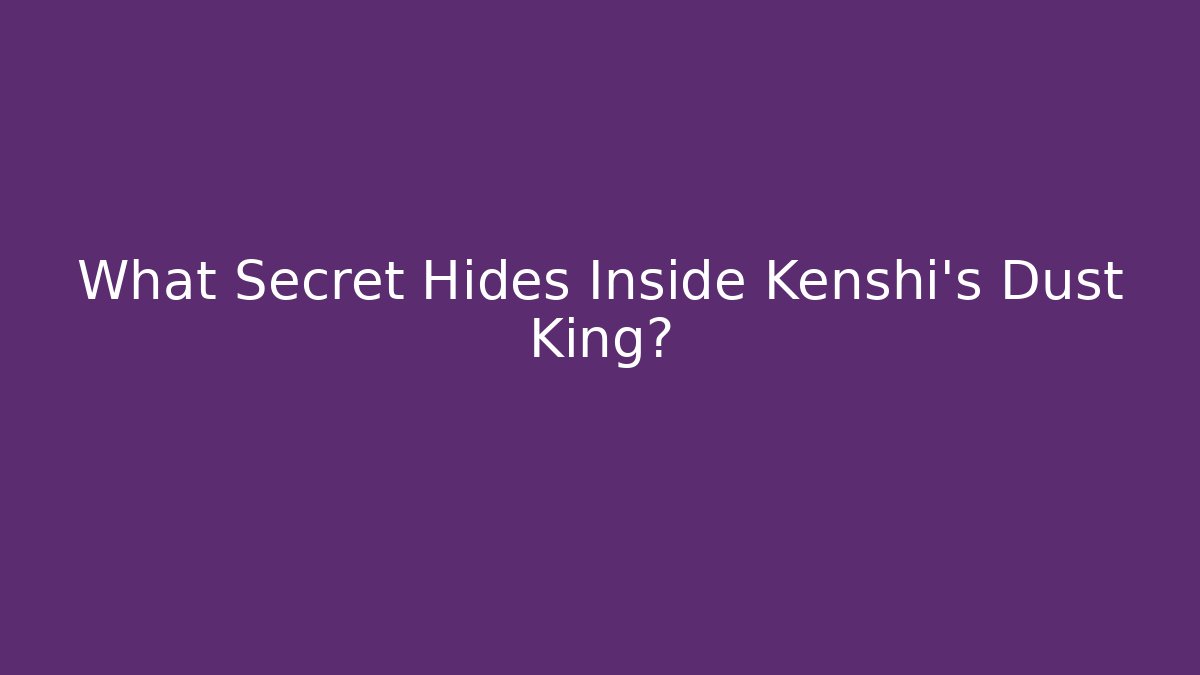 What Secret Hides Inside Kenshi's Dust King?