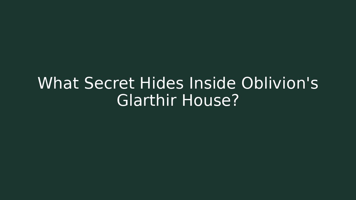 What Secret Hides Inside Oblivion's Glarthir House?