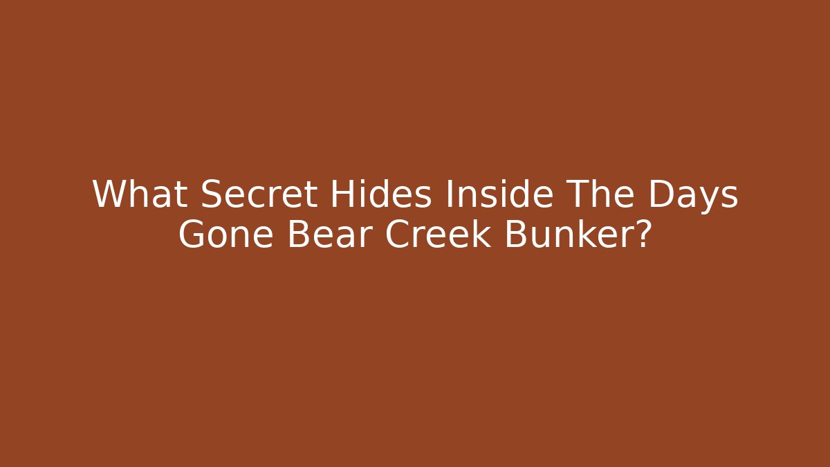 What Secret Hides Inside The Days Gone Bear Creek Bunker?