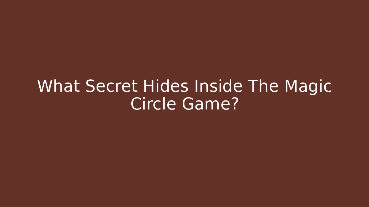 What Secret Hides Inside The Magic Circle Game?