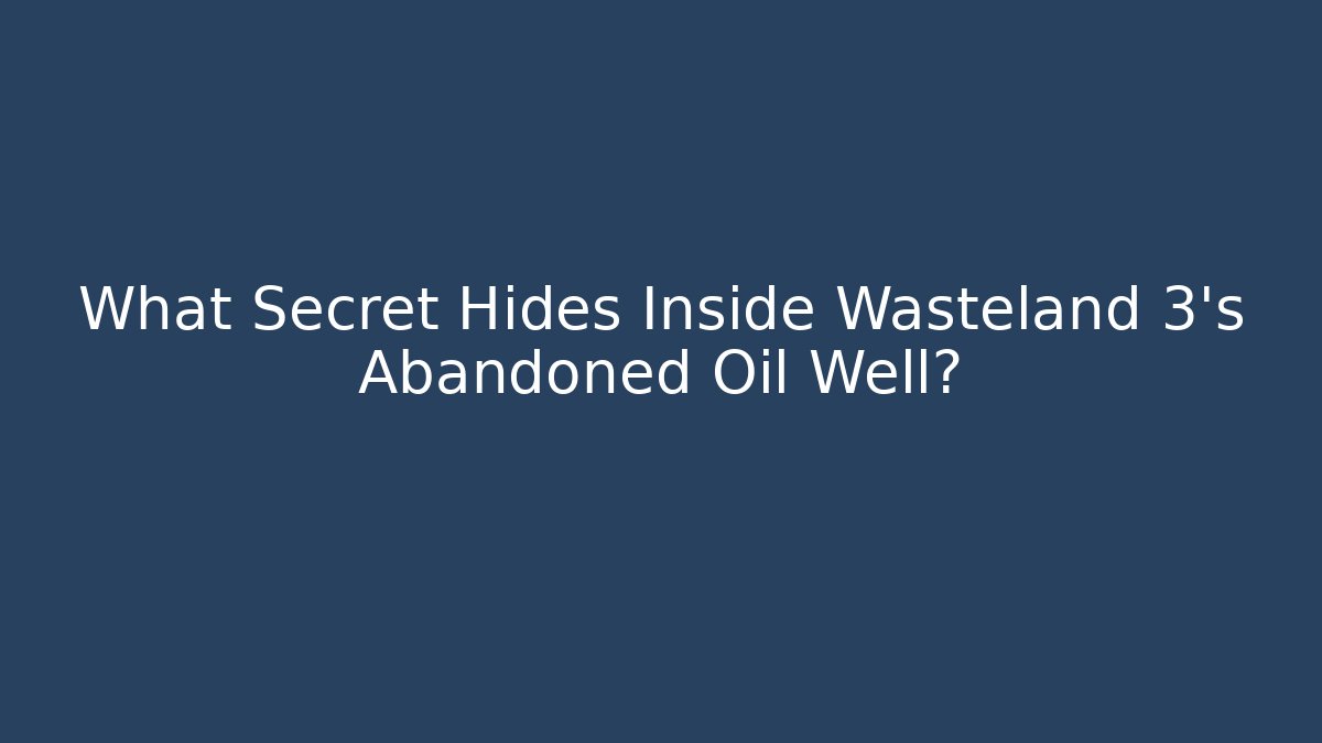 What Secret Hides Inside Wasteland 3's Abandoned Oil Well?