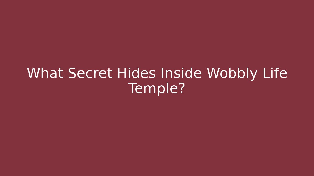 What Secret Hides Inside Wobbly Life Temple?