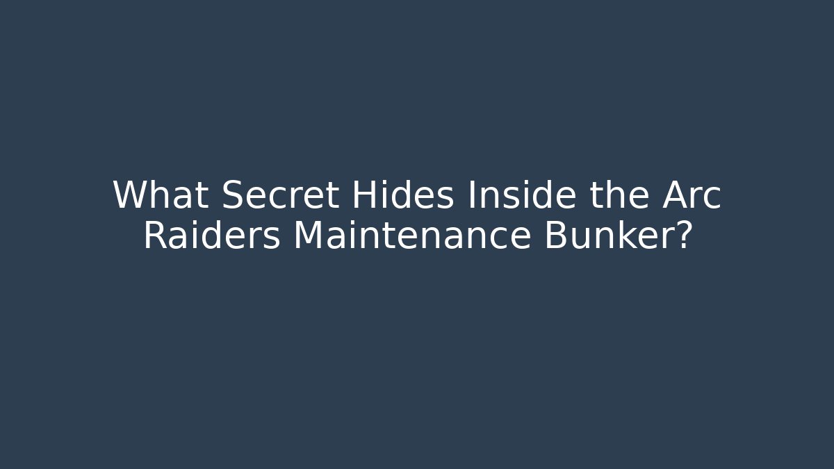 What Secret Hides Inside the Arc Raiders Maintenance Bunker?