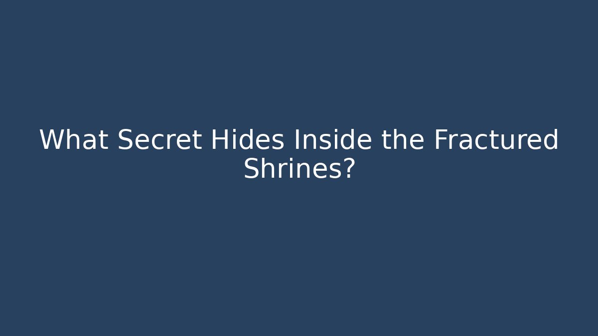 What Secret Hides Inside the Fractured Shrines?