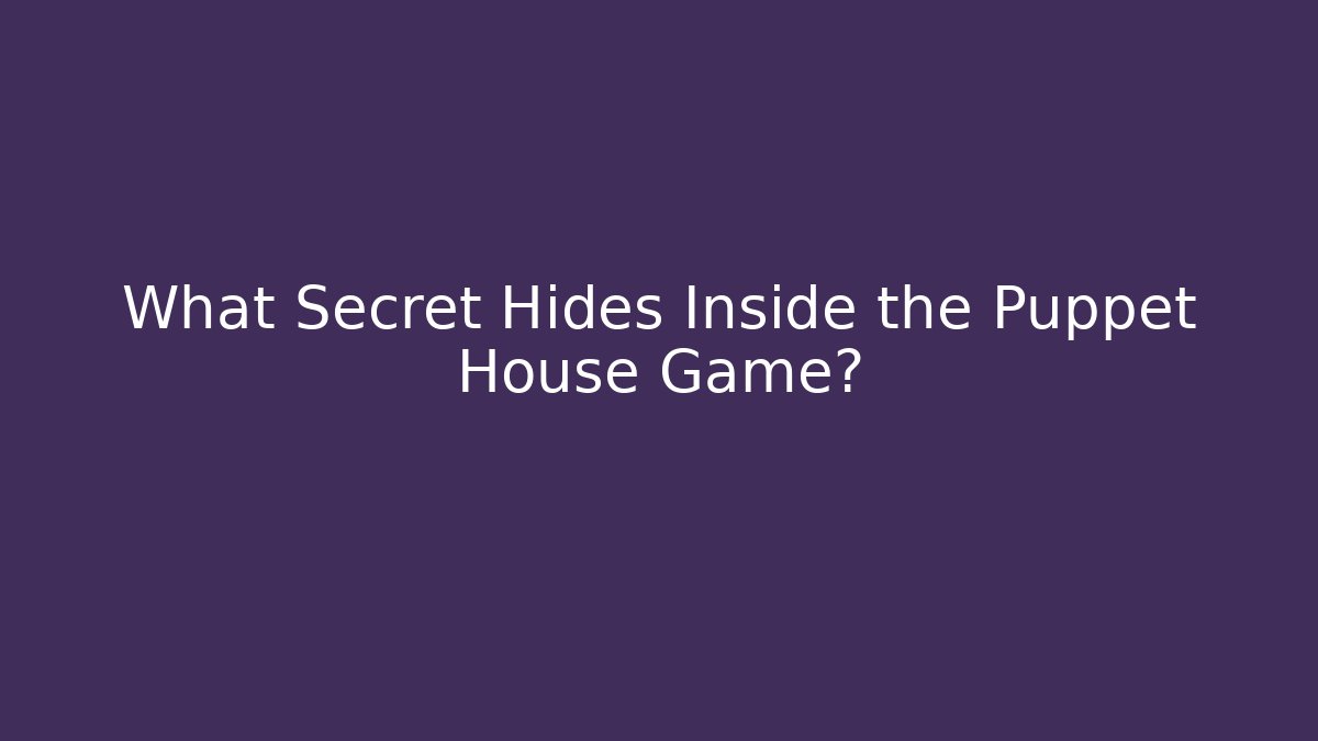 What Secret Hides Inside the Puppet House Game?