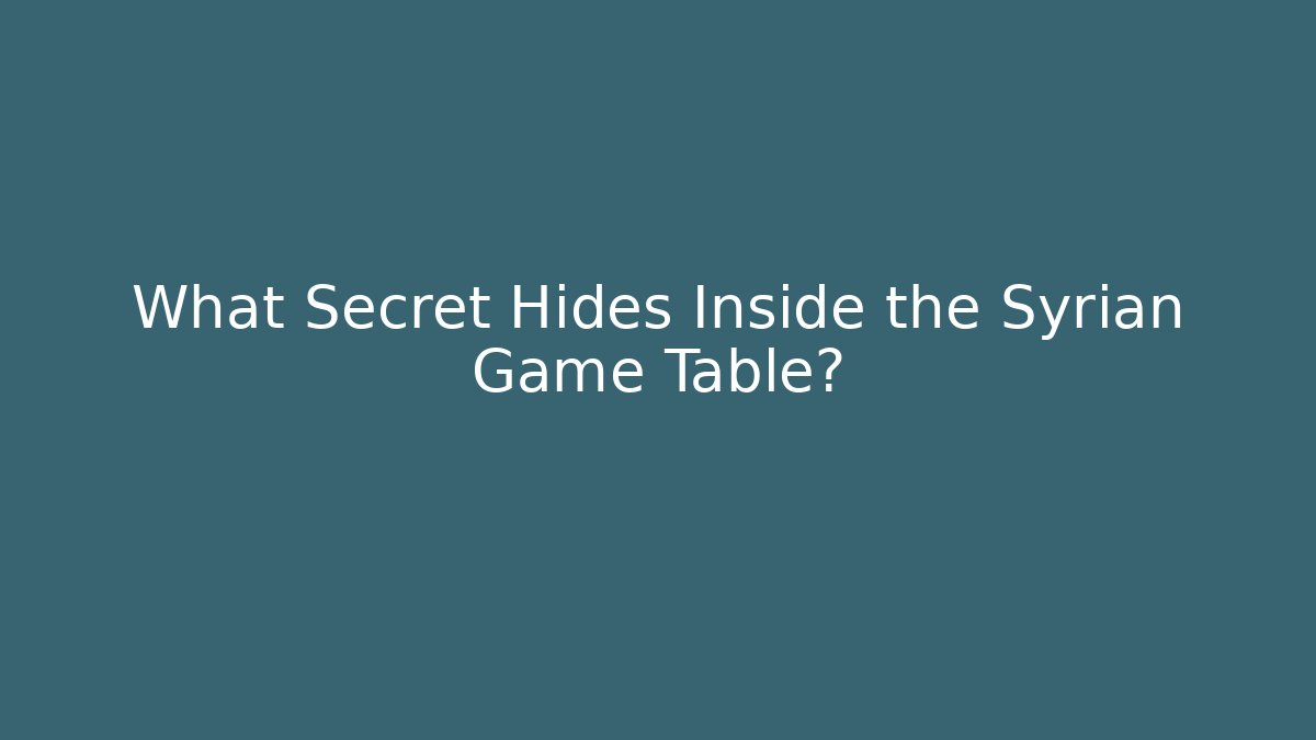 What Secret Hides Inside the Syrian Game Table?