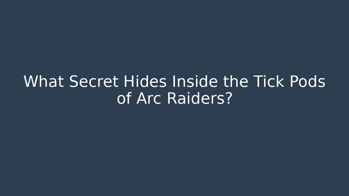 What Secret Hides Inside the Tick Pods of Arc Raiders?