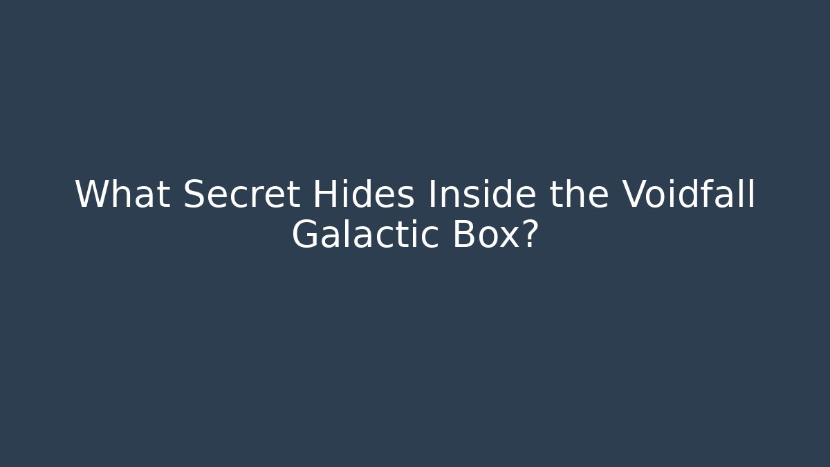 What Secret Hides Inside the Voidfall Galactic Box?