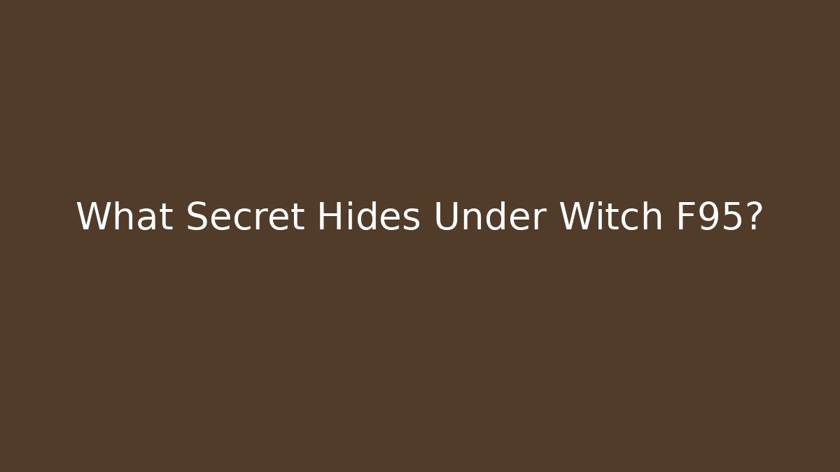 What Secret Hides Under Witch F95?