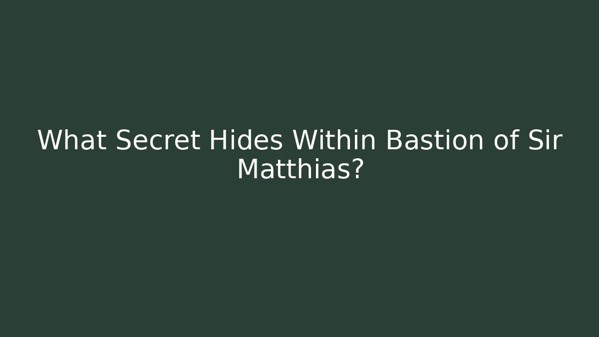 What Secret Hides Within Bastion of Sir Matthias?