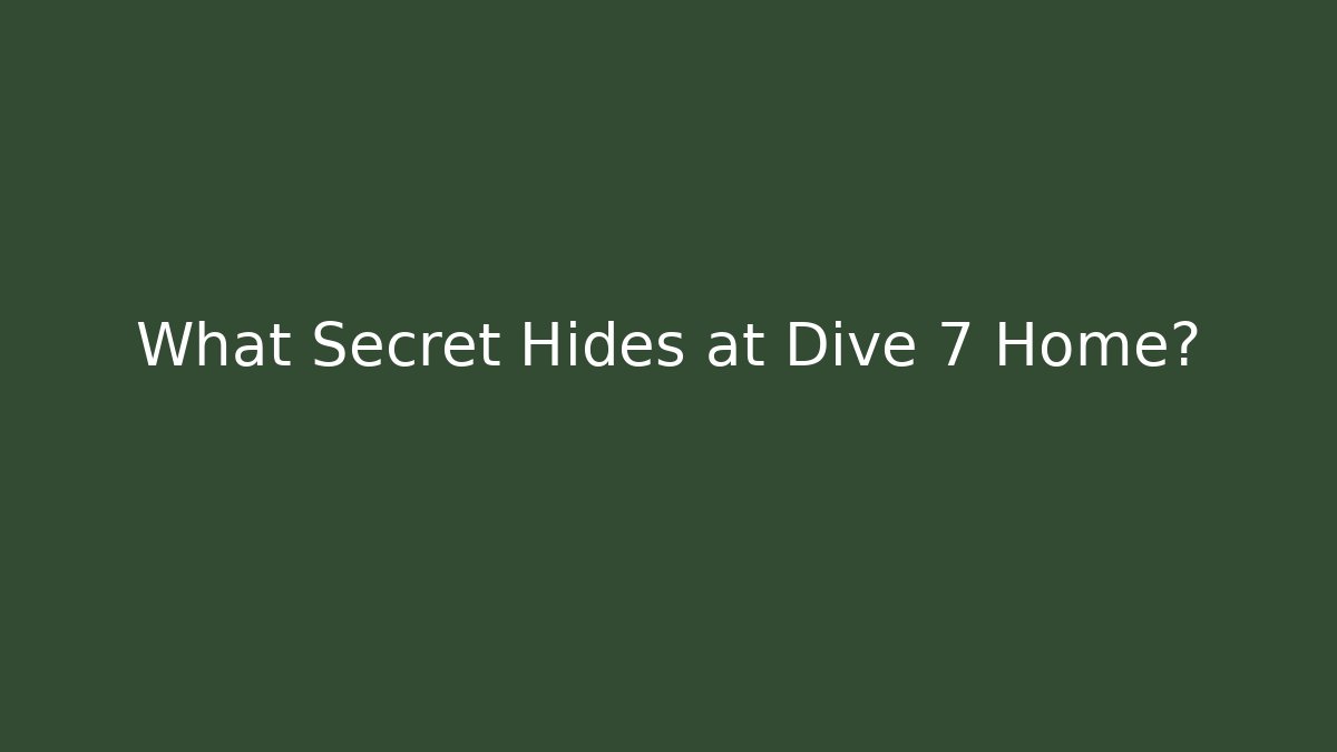 What Secret Hides at Dive 7 Home?