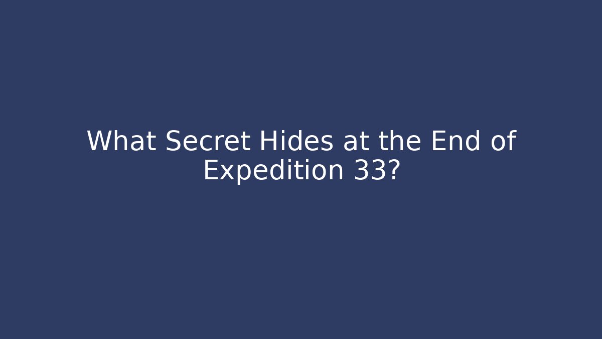 What Secret Hides at the End of Expedition 33?