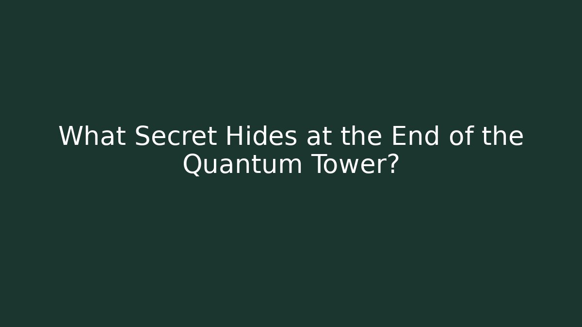 What Secret Hides at the End of the Quantum Tower?