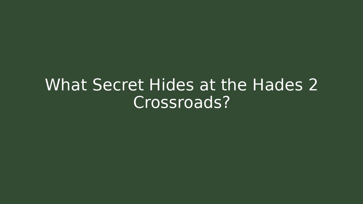 What Secret Hides at the Hades 2 Crossroads?