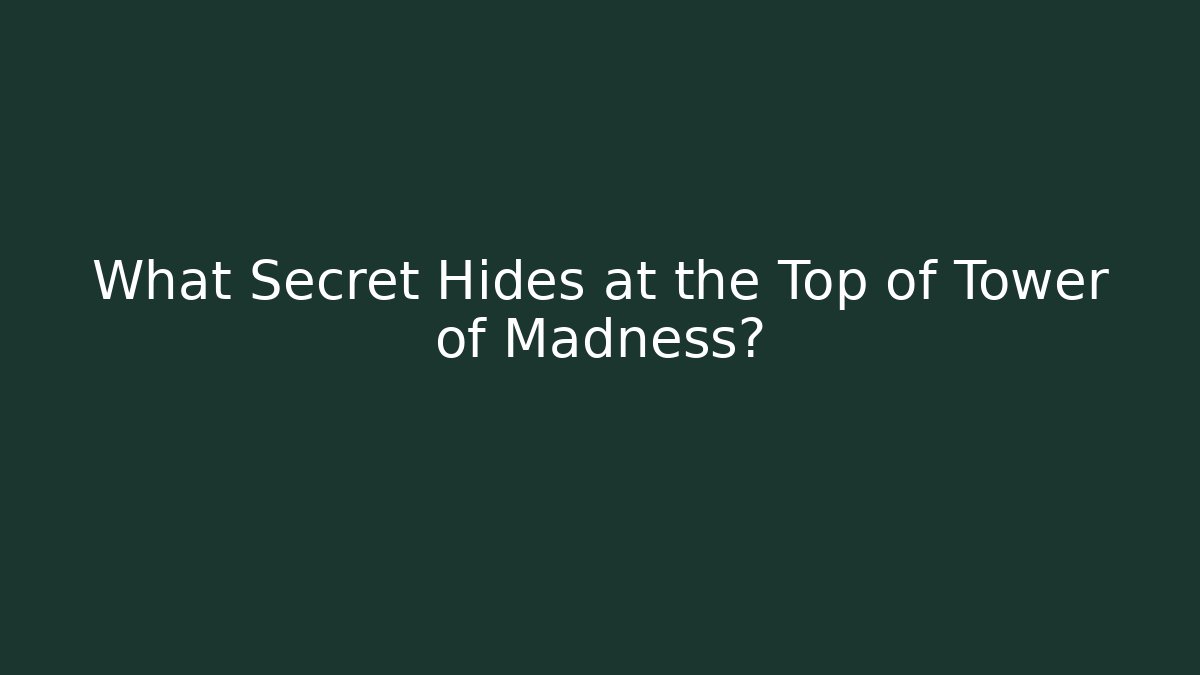 What Secret Hides at the Top of Tower of Madness?