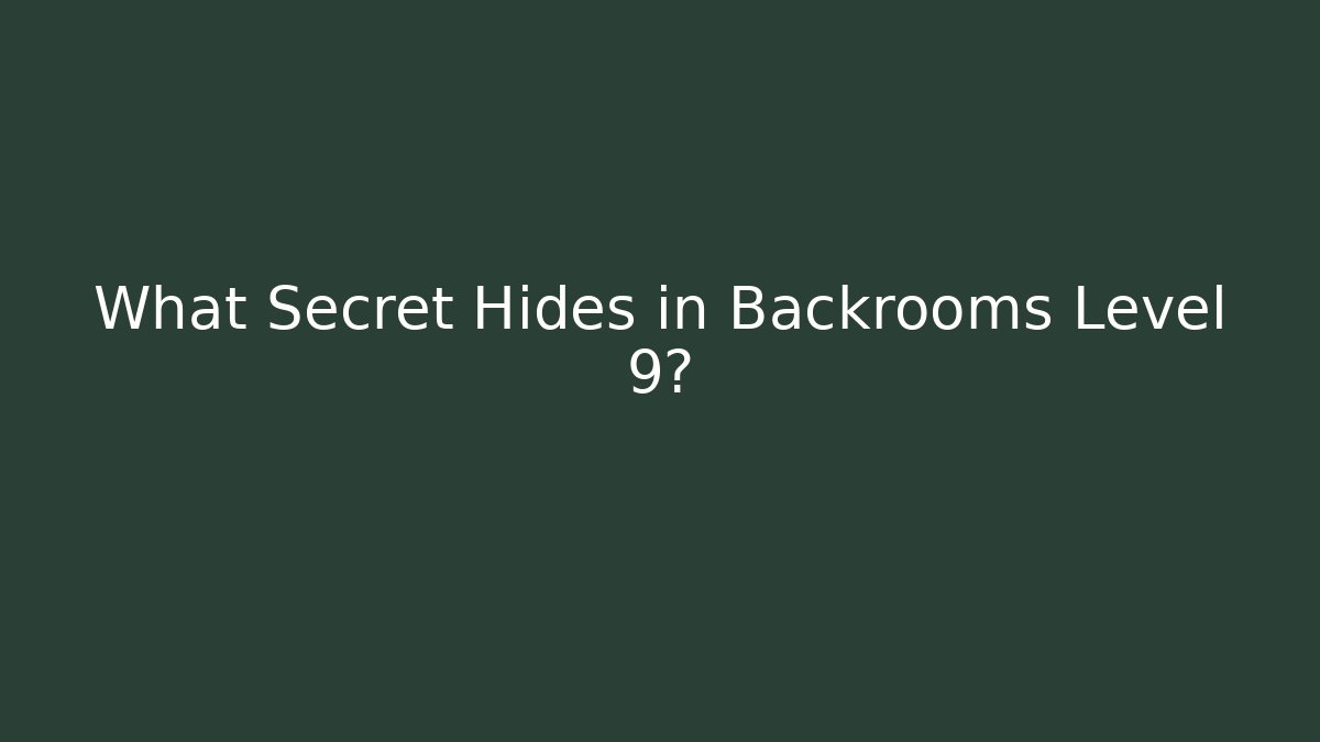 What Secret Hides in Backrooms Level 9?