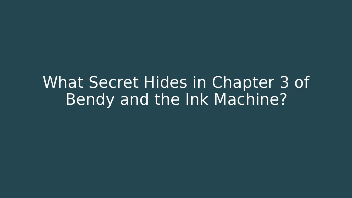What Secret Hides in Chapter 3 of Bendy and the Ink Machine?