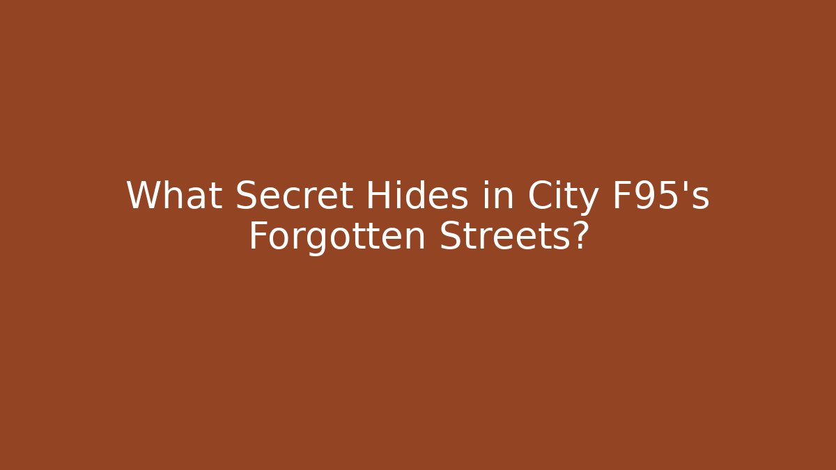 What Secret Hides in City F95's Forgotten Streets?