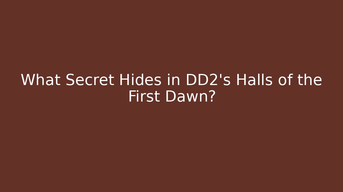 What Secret Hides in DD2's Halls of the First Dawn?