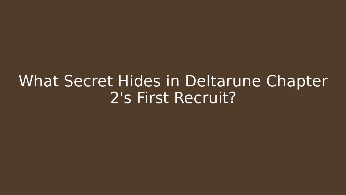 What Secret Hides in Deltarune Chapter 2's First Recruit?