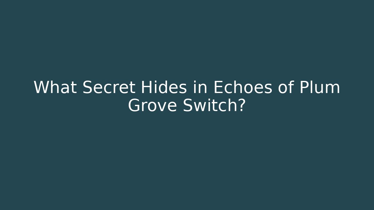 What Secret Hides in Echoes of Plum Grove Switch?