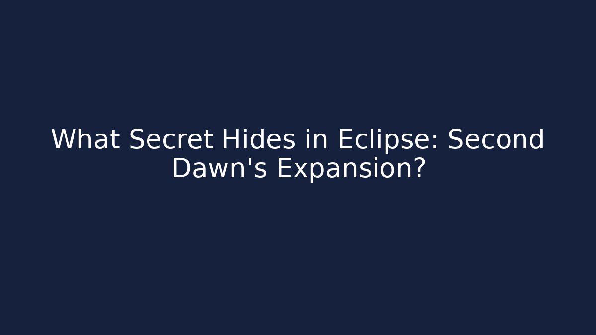 What Secret Hides in Eclipse: Second Dawn’s Expansion?