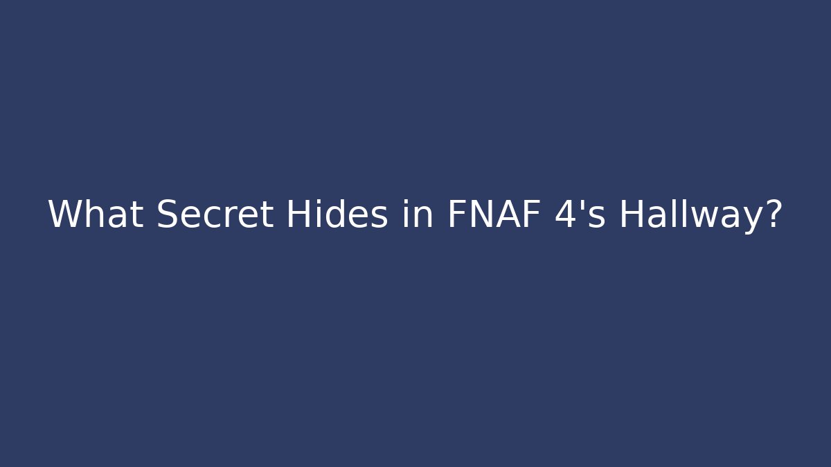 What Secret Hides in FNAF 4's Hallway?