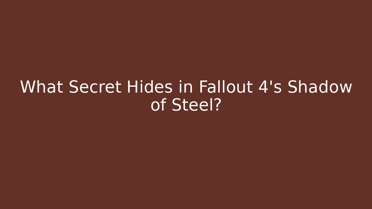 What Secret Hides in Fallout 4's Shadow of Steel?