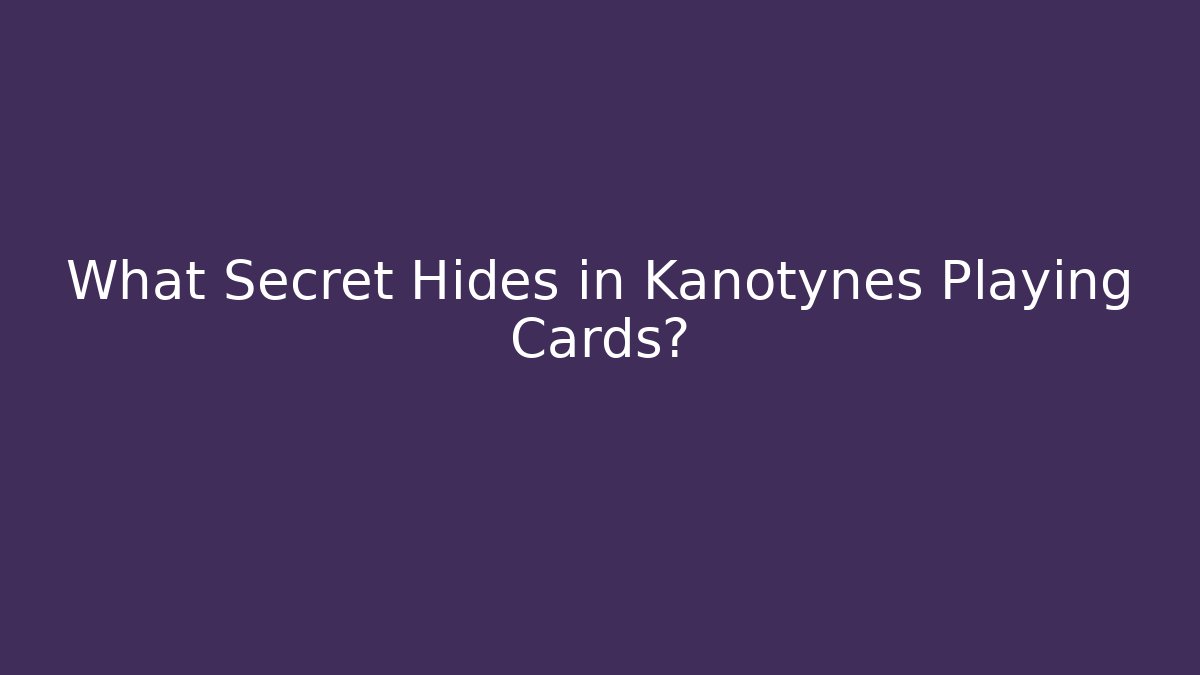 What Secret Hides in Kanotynes Playing Cards?