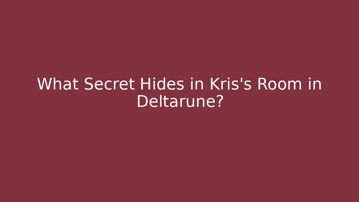 What Secret Hides in Kris's Room in Deltarune?