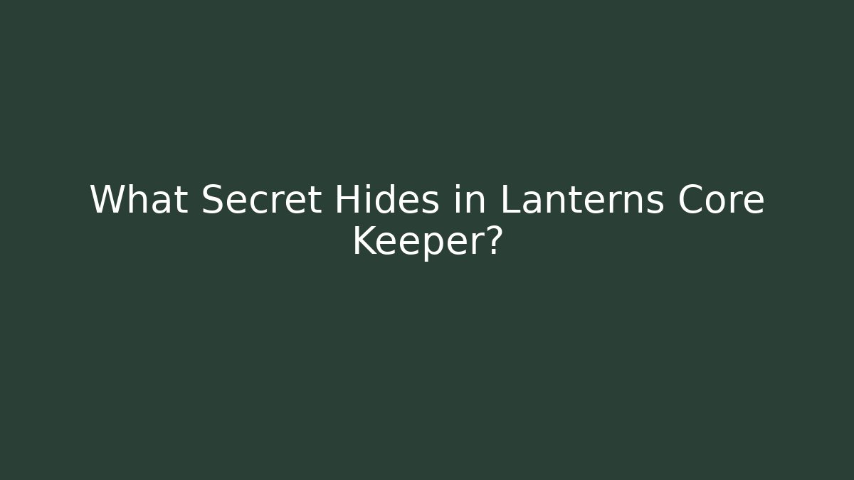 What Secret Hides in Lanterns Core Keeper?