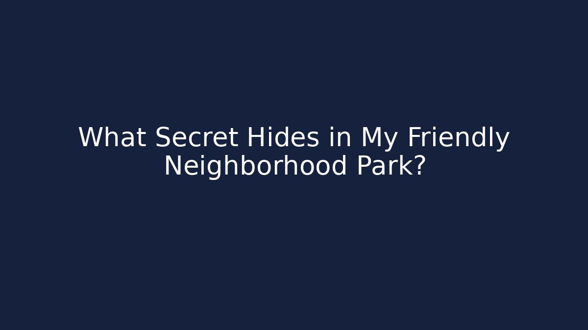 What Secret Hides in My Friendly Neighborhood Park?