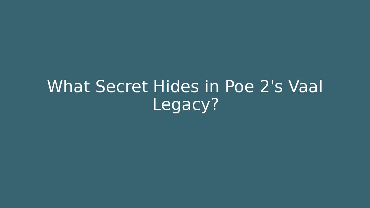 What Secret Hides in Poe 2's Vaal Legacy?