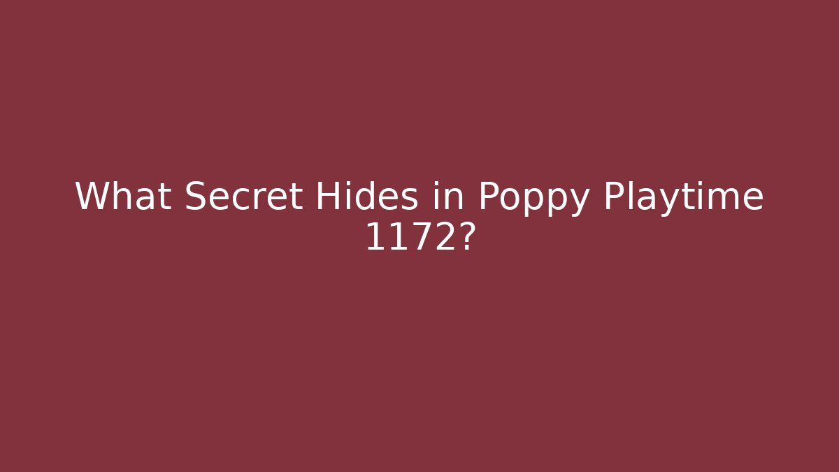 What Secret Hides in Poppy Playtime 1172?
