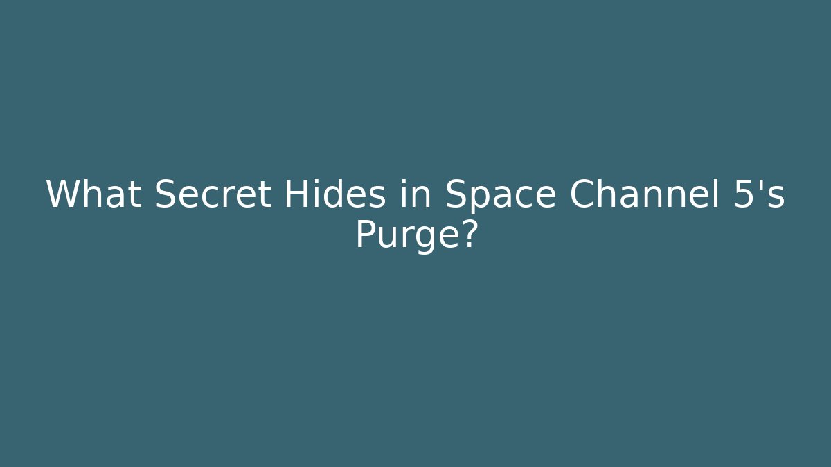 What Secret Hides in Space Channel 5's Purge?