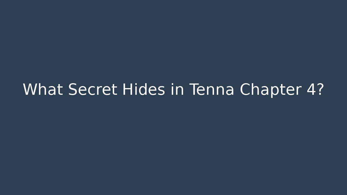 What Secret Hides in Tenna Chapter 4?