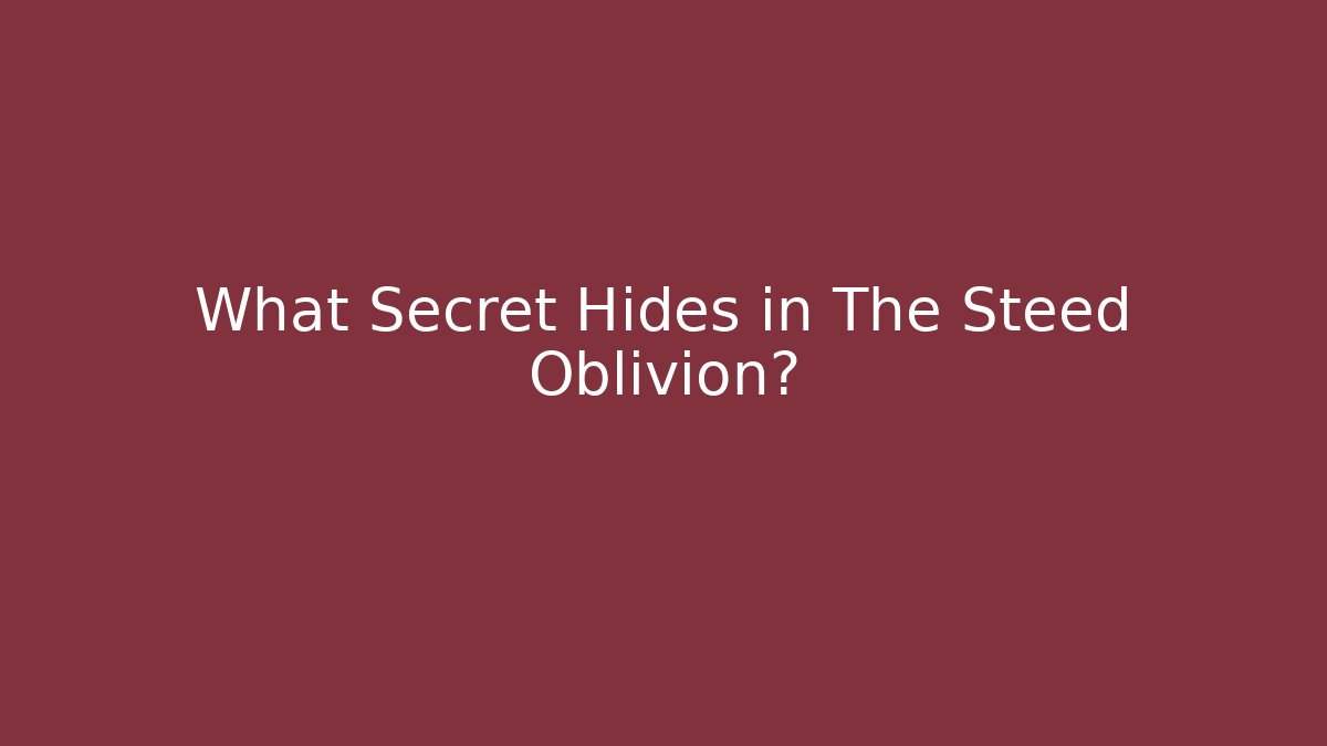 What Secret Hides in The Steed Oblivion?
