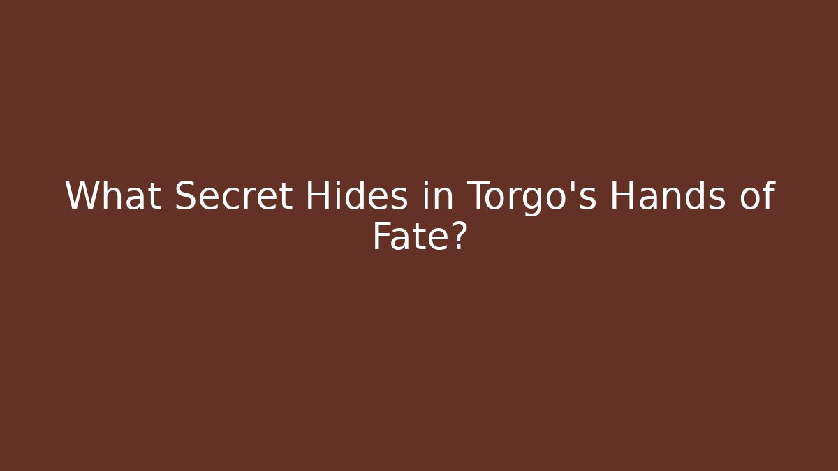 What Secret Hides in Torgo's Hands of Fate?