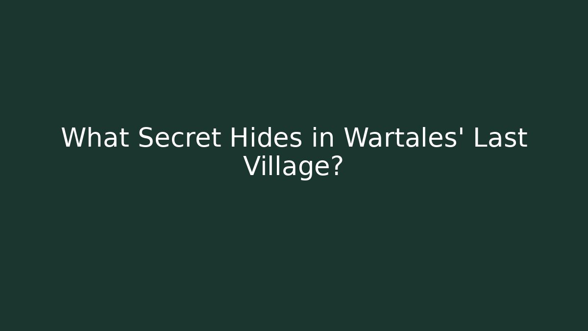 What Secret Hides in Wartales' Last Village?