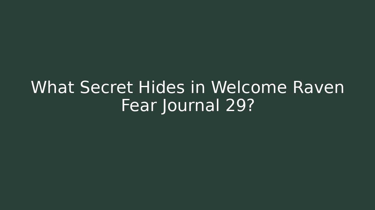 What Secret Hides in Welcome Raven Fear Journal 29?
