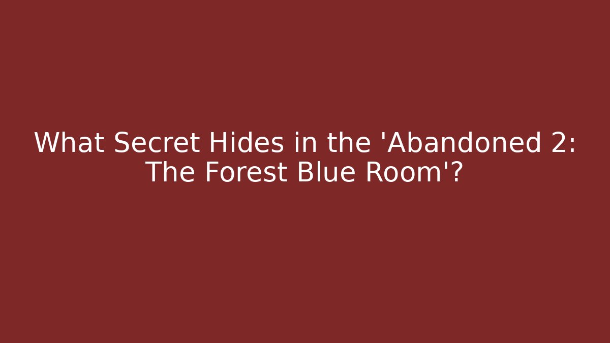 What Secret Hides in the 'Abandoned 2: The Forest Blue Room'?